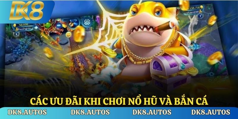 Các ưu đãi khi chơi nổ hũ và bắn cá