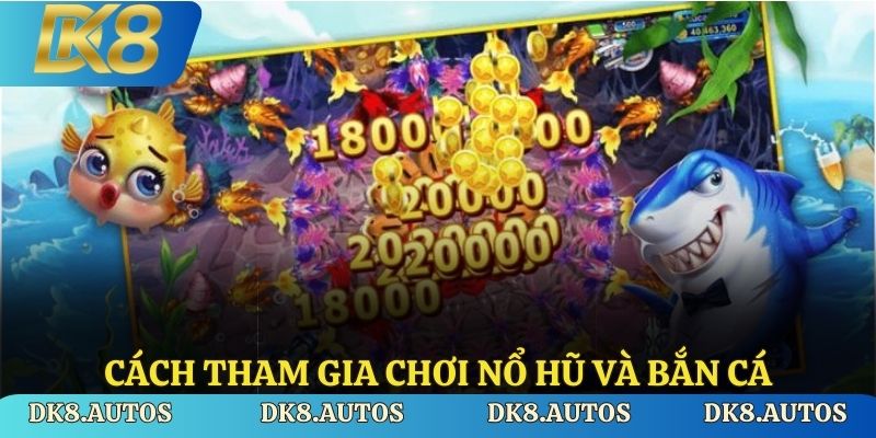 Cách tham gia chơi nổ hũ và bắn cá