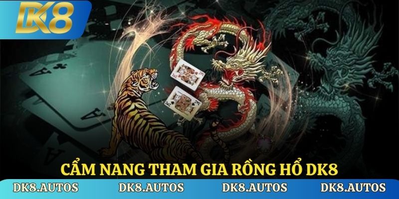 Cẩm nang tham gia Rồng hổ DK8