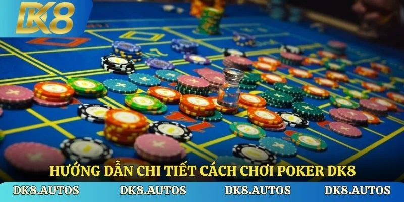 Hướng dẫn chi tiết cách chơi Poker DK8