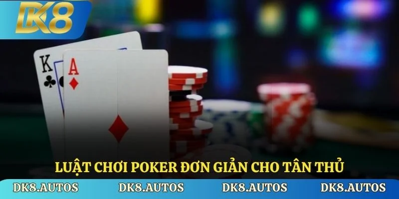 Luật chơi Poker đơn giản cho tân thủ