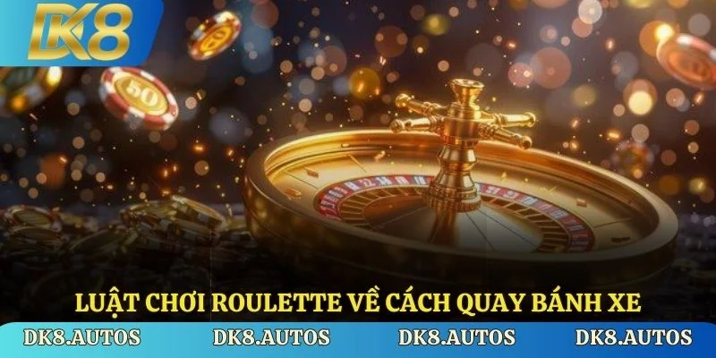 Luật chơi roulette về cách quay bánh xe