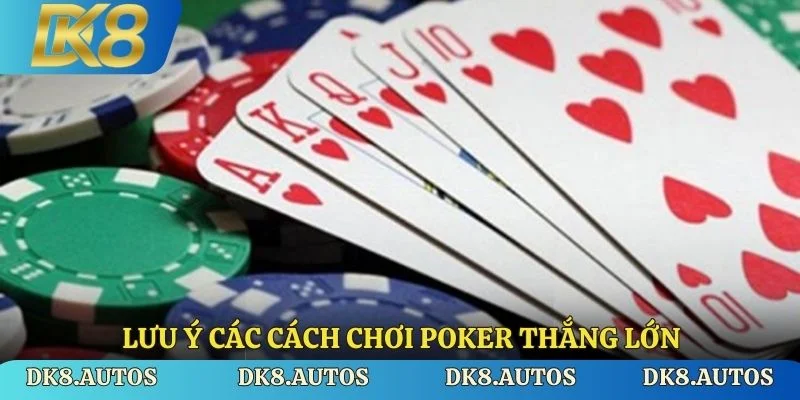 Lưu ý các cách chơi poker thắng lớn