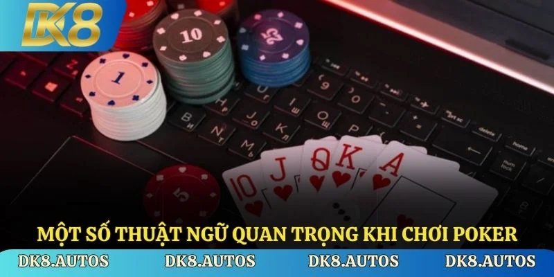Một số thuật ngữ quan trọng khi chơi Poker