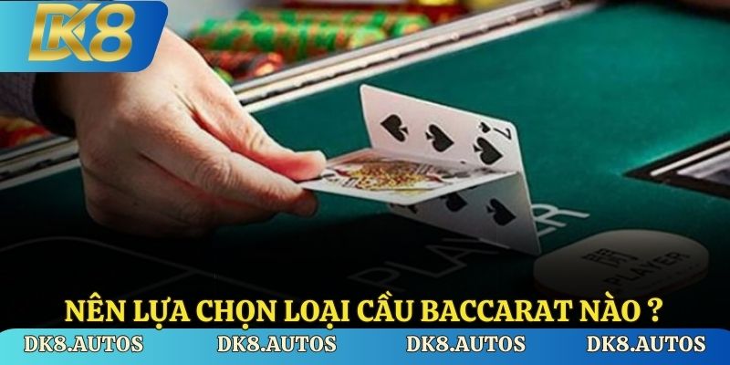 Nên lựa chọn loại cầu baccarat nào?