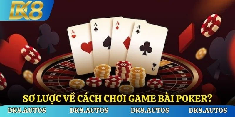 Sơ lược về cách chơi game bài poker?