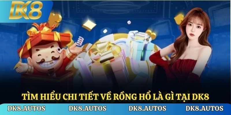 Tìm hiểu chi tiết về Rồng Hổ là gì tại DK8