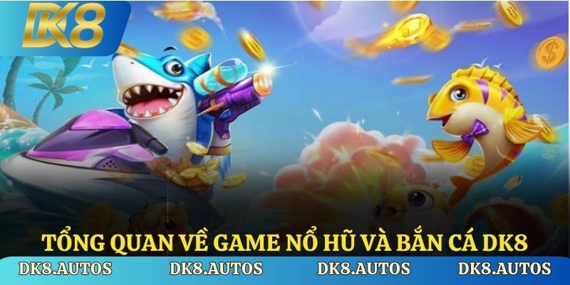 Tổng quan về game Nổ hũ và bắn cá DK8