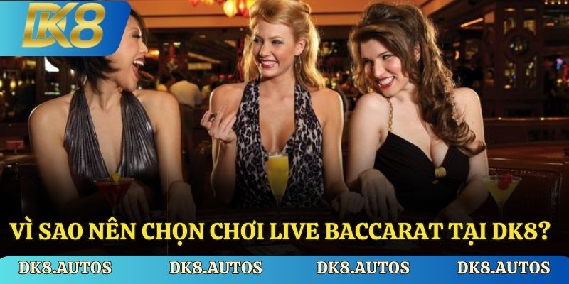 Vì sao nên chọn chơi Live Baccarat tại DK8?
