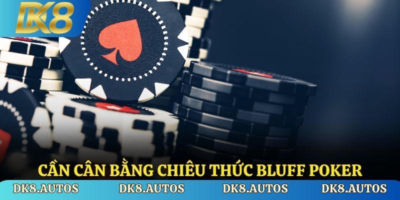 Cần cân bằng chiêu thức Bluff Poker