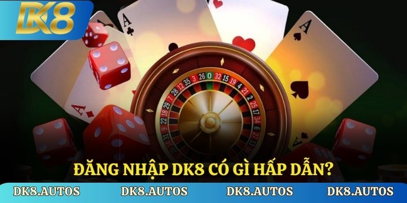 Đăng nhập Dk8 có gì hấp dẫn?