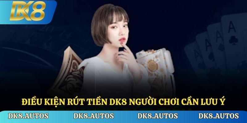 Điều kiện rút tiền Dk8 người chơi cần lưu ý