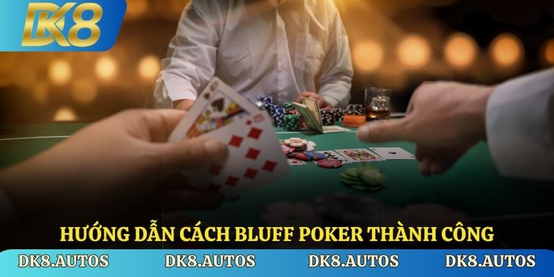 Hướng dẫn cách Bluff Poker thành công