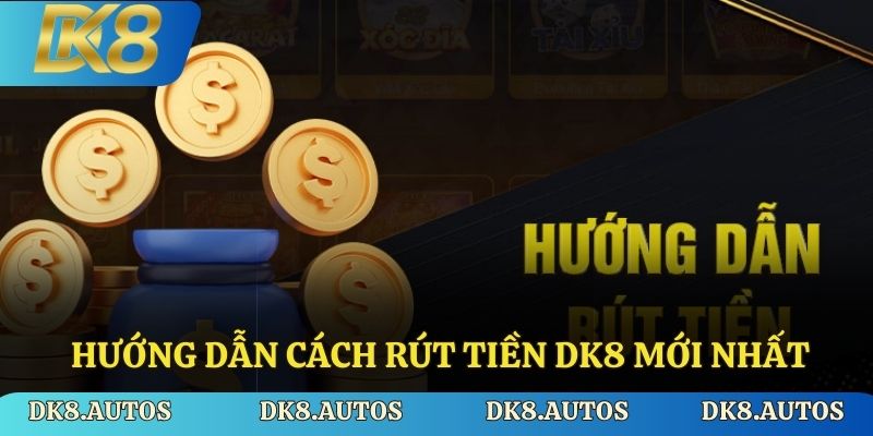 Hướng dẫn cách rút tiền Dk8 mới nhất 2025