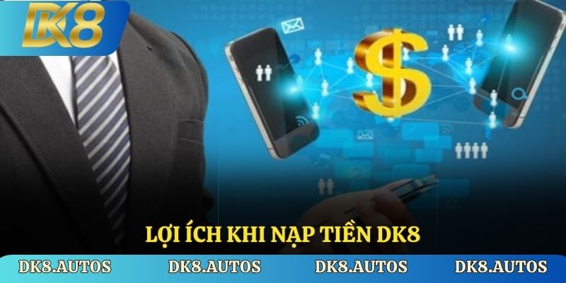 Lợi ích khi nạp tiền DK8