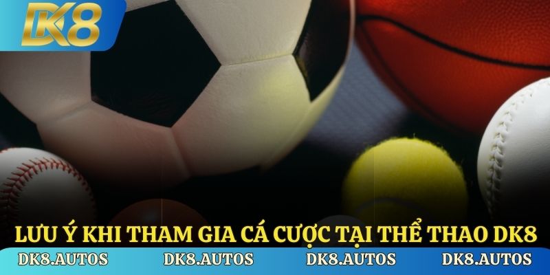 Lưu ý khi tham gia cá cược tại thể thao DK8