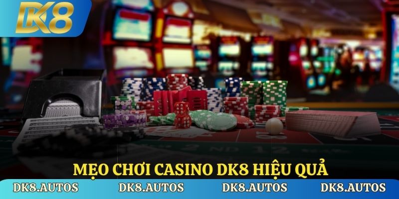 Mẹo chơi casino DK8 hiệu quả
