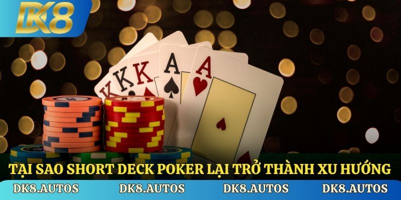 Tại sao Short Deck Poker lại trở thành xu hướng mới?