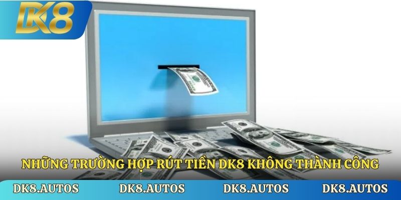 Những trường hợp rút tiền Dk8 không thành công