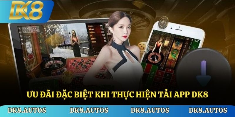 Ưu đãi đặc biệt khi thực hiện tải app DK8