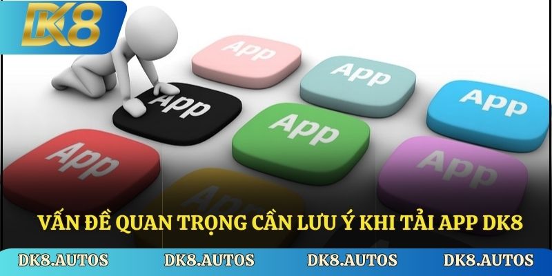Vấn đề quan trọng cần lưu ý khi tải app DK8