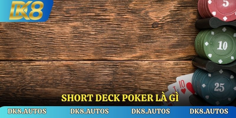 Short Deck Poker Là Gì? Hướng Dẫn Cách Chơi Chi Tiết Tại DK8